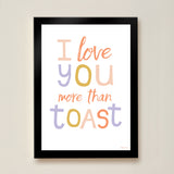 I Love You More Than Toast Kids Art Print by Hibou Home