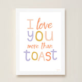 I Love You More Than Toast Kids Art Print by Hibou Home